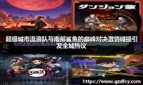 超级城市流浪队与南部鲨鱼的巅峰对决激情碰撞引发全城热议